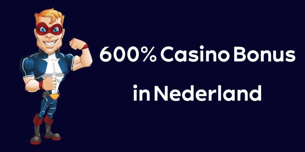 600% Casino Bonus in Nederland