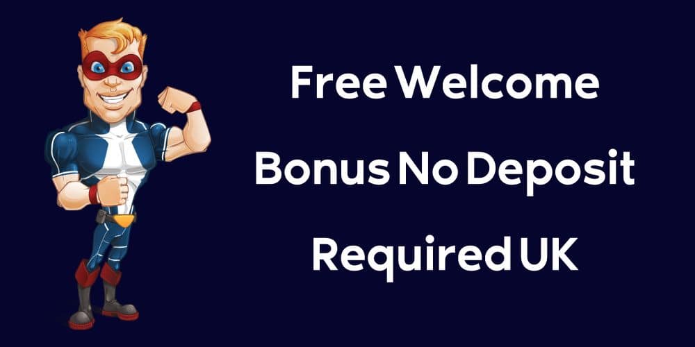 Free Welcome Bonus No Deposit Required UK